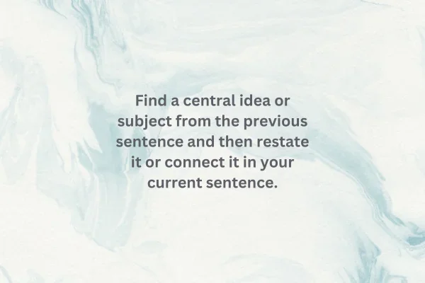 Tip card: Find a central idea or subject from the previous sentence and then restate it or connect it in your current sentence